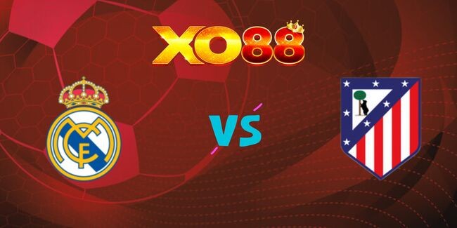 XO88 Nhận định soi kèo Real Madrid vs Atletico Madrid, 03h00 ngày 09/02/2025