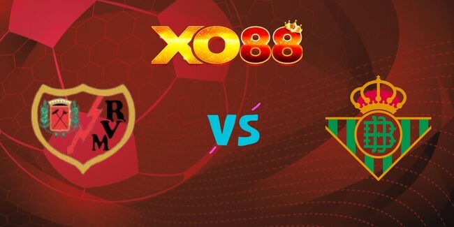 XO88 Nhận định soi kèo Rayo Vallecano vs Real Betis, 0h00 – 16/05/2025