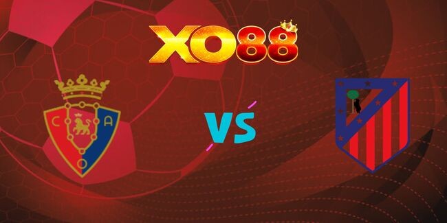 XO88 Nhận định soi kèo Osasuna vs Atletico Madrid, 0h00 – 16/05/2025