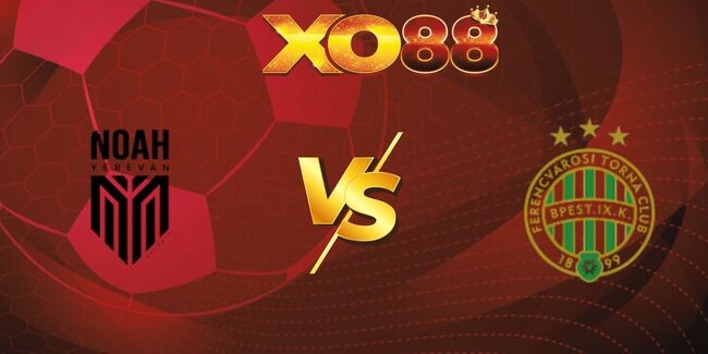XO88 Nhận định soi kèo FC Noah vs Ferencvarosi TC, 23h00 22/07/2025